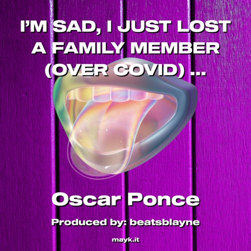 I’M SAD  I JUST LOST A FAMILY MEMBER (OVER COVID)