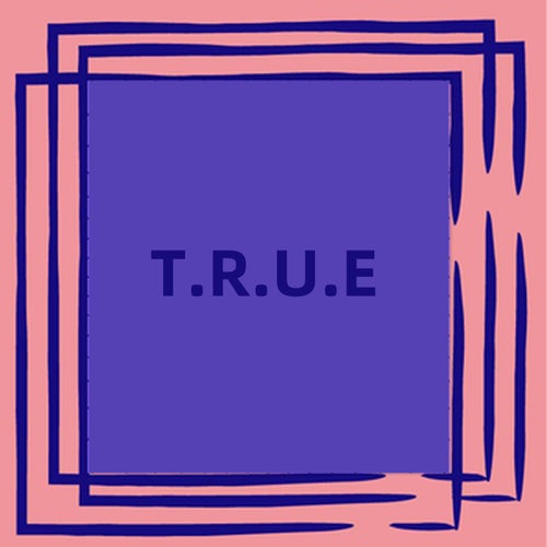 T.R.U.E