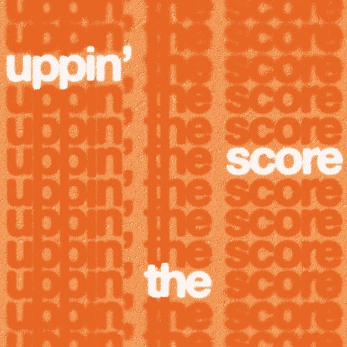 UPPIN’ THE SCORE