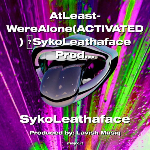 AtLeast-WereAlone(ACTIVATED) SykoLeathaface Prod.lavishmusiq That's ProTalk ProTalk2022