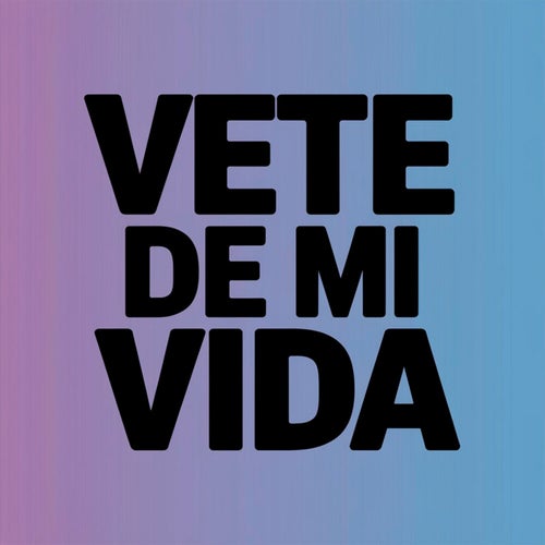 Vete de mi vida