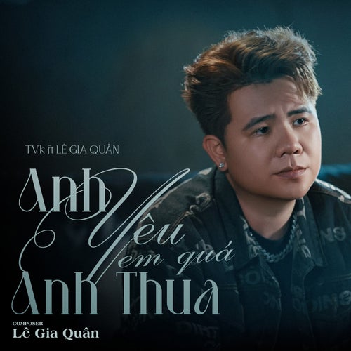 Anh Yêu Em Quá Anh Thua (feat. Lê Gia Quân)