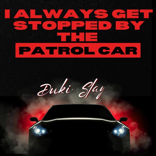 I Always get stopped by the patrol Car