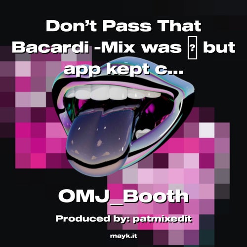 Don’t Pass That Bacardi -Mix was  but app kept crashing had to shave it