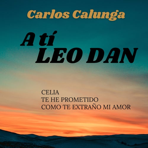 A Ti Leo Dan: Celia / Te He Prometido / Como Te Extraño Mi Amor