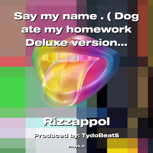 Say my name . ( Dog ate my homework Deluxe version )