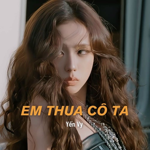 Em Thua Cô Ta (Yến Vy Cover)