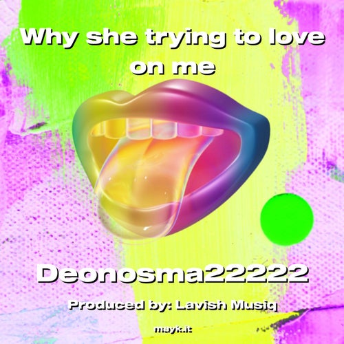 Why she trying to love on me