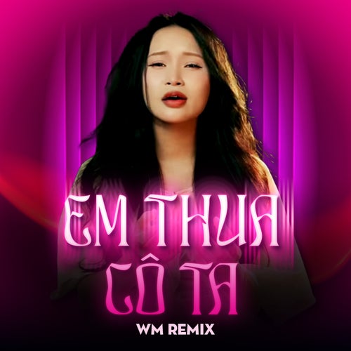 Em Thua Cô Ta (WM Remix)