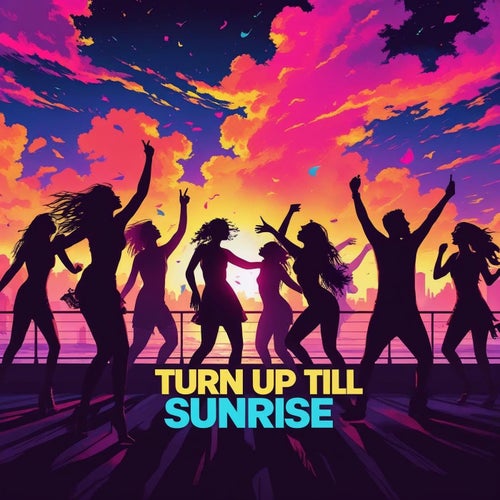 Turn Up Till Sunrise