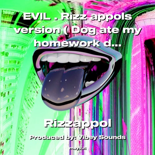 EVIL . Rizz appols version ( Dog ate my homework deluxe version )