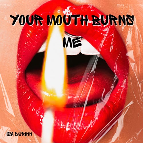 Your Mouth Burns Me