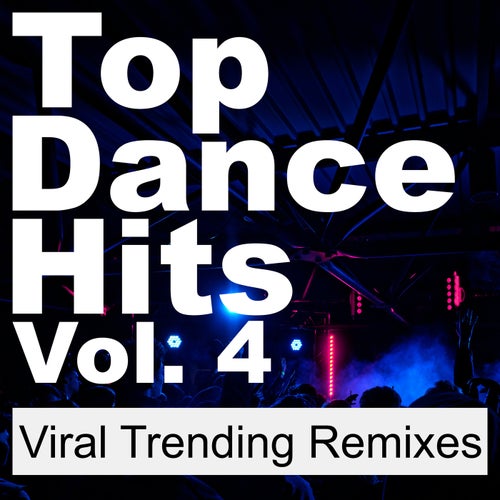 Top Dance Hits, Vol. 4 (Viral Trending Remixes)