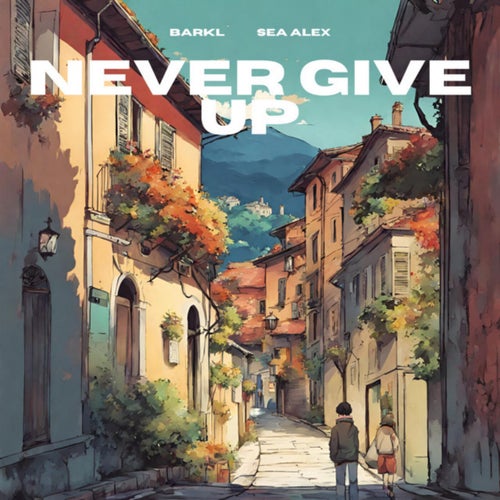 Never Give Up (feat. Sea Alex)