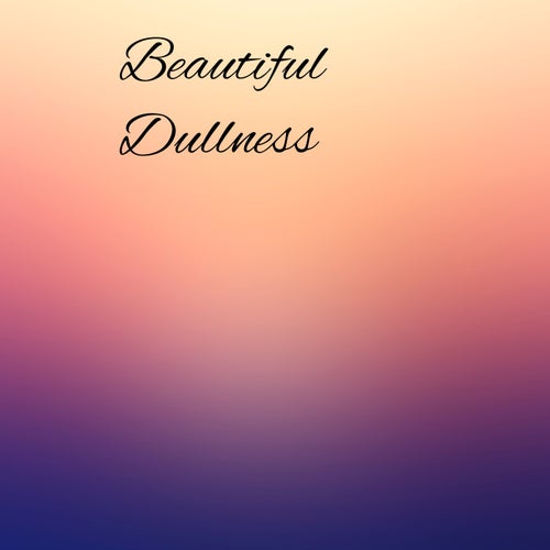Beautiful Dullness