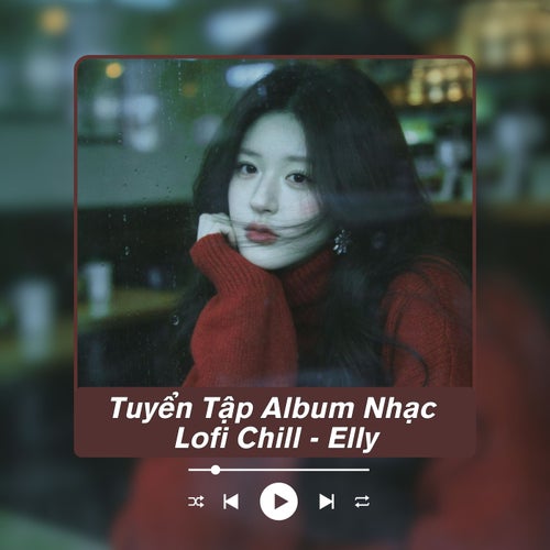 Tuyển Tập Album Nhạc Lofi Chill - Elly