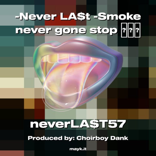 -Never LAt -Smoke never gone stop