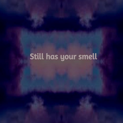 STILL HAS YOUR SMELL