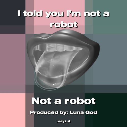I told you I’m not a robot