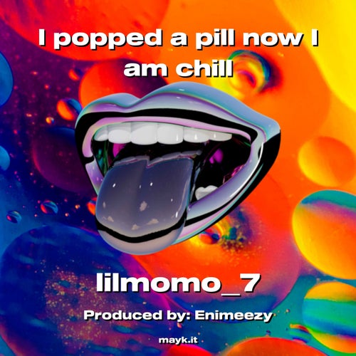 I popped a pill now I am chill