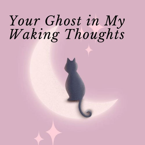 Your Ghost in My Waking Thoughts