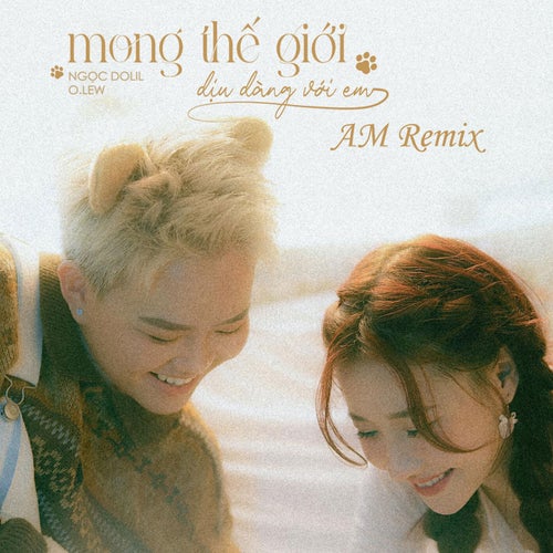 mong thế giới dịu dàng với em (feat. O.lew) (AM Remix)