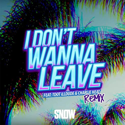 I Don't Wanna Leave (feat. Tdot illdude & Charlie Heat)