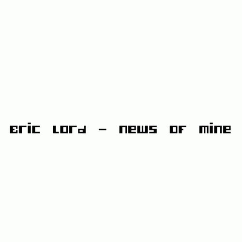 Eric Lord - News Of Mine