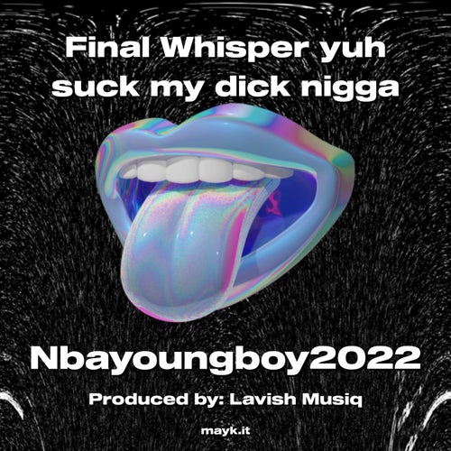Final Whisper yuh s*** my d*** n****