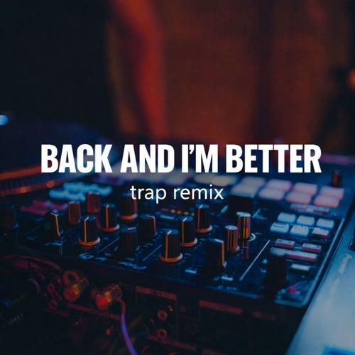 Back and I'm Better (Trap Remix)