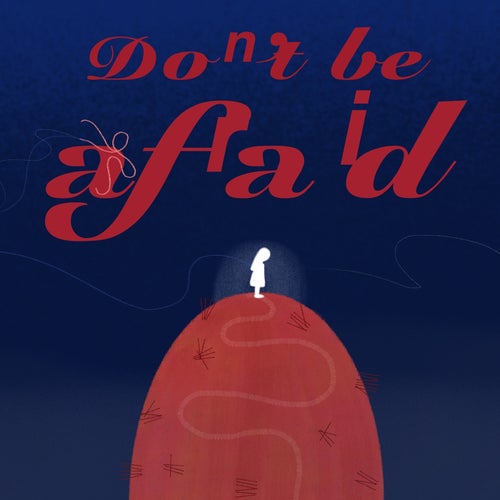 Don’t be afraid
