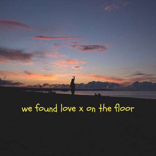 We Found Love x On the Floor