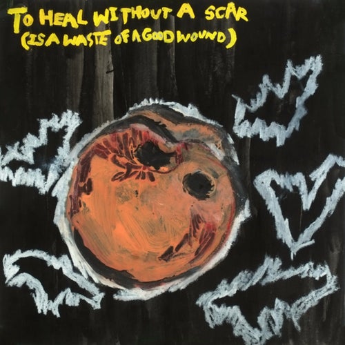 To Heal Without a Scar (Is a Waste of a Good Wound)