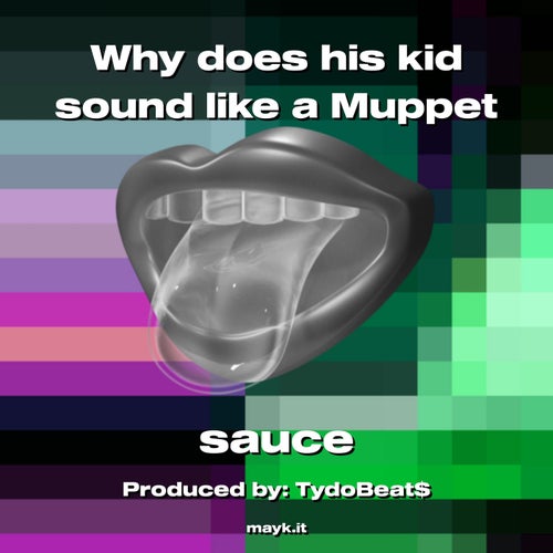 Why does his kid sound like a Muppet
