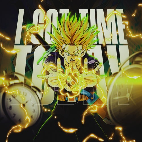 I GOT TIME TODAY (FUTURE TRUNKS)