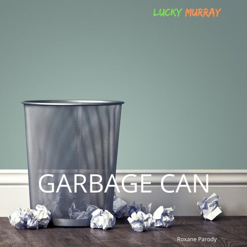 Garbage Can (Roxanne Parody)