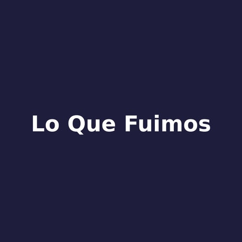 lo que fuimos