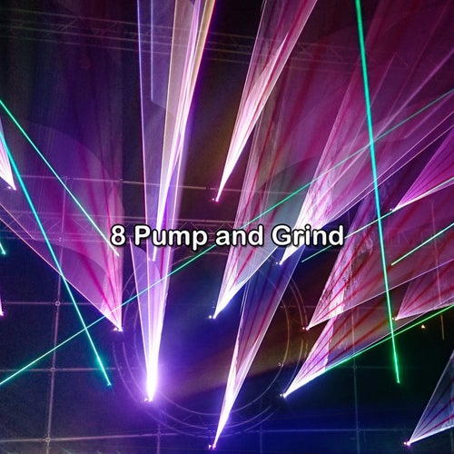 8 Pump and Grind