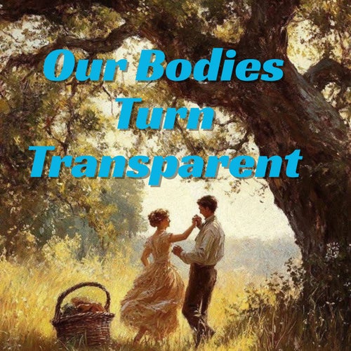 Our Bodies Turn Transparent