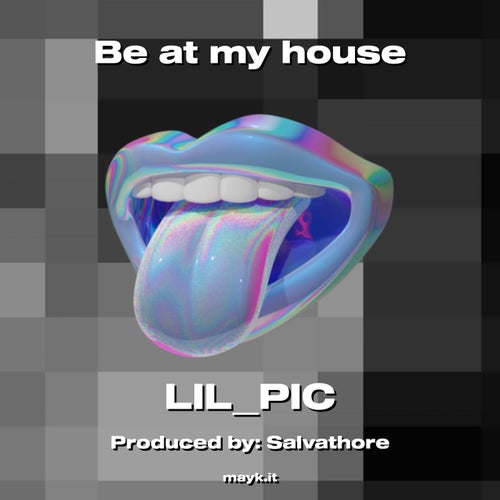 Be at my house