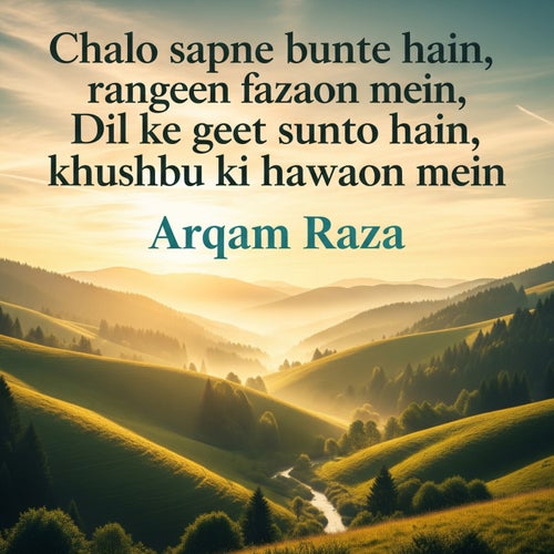 Chalo sapne bunte hain, rangeen fazaon mein, Dil ke geet sunte hain, khushbu ki hawaon mein