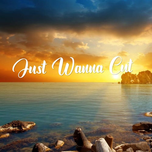 Just Wanna Cut