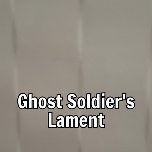 Ghost Soldier's Lament