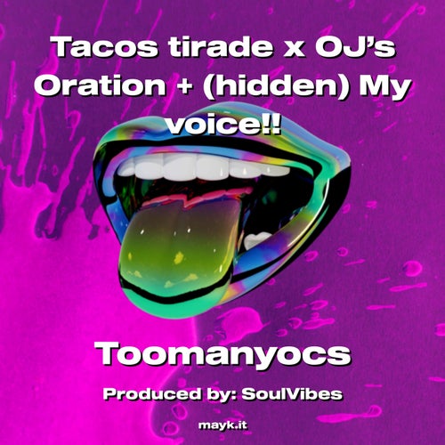 Tacos tirade x OJ’s Oration  (hidden) My voice!!
