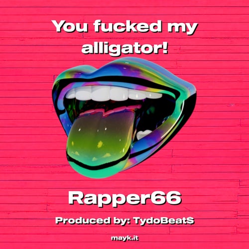 You f***** my alligator!