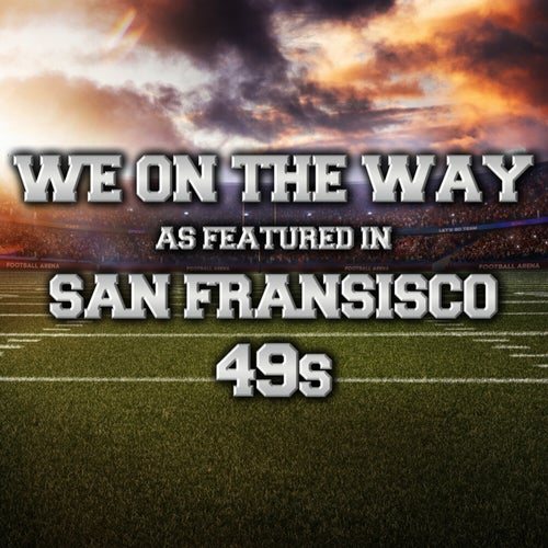 We On The Way (As Featured In San Fransisco 49s)