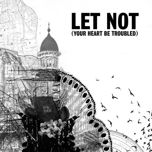 Let Not (Your Heart Be Troubled)