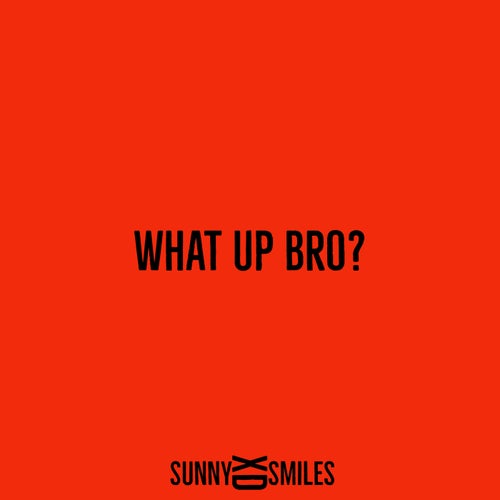 What up Bro?