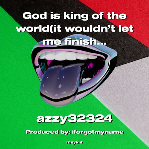 God is king of the world(it wouldn’t let me finish it so if you want to do a feature you can)