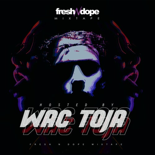 Fresh N Dope Mixtape (Hosted By Wac Toja)